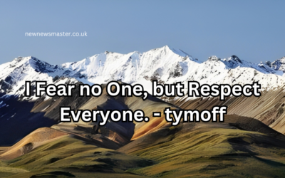 I Fear no One, but Respect Everyone. - tymoff