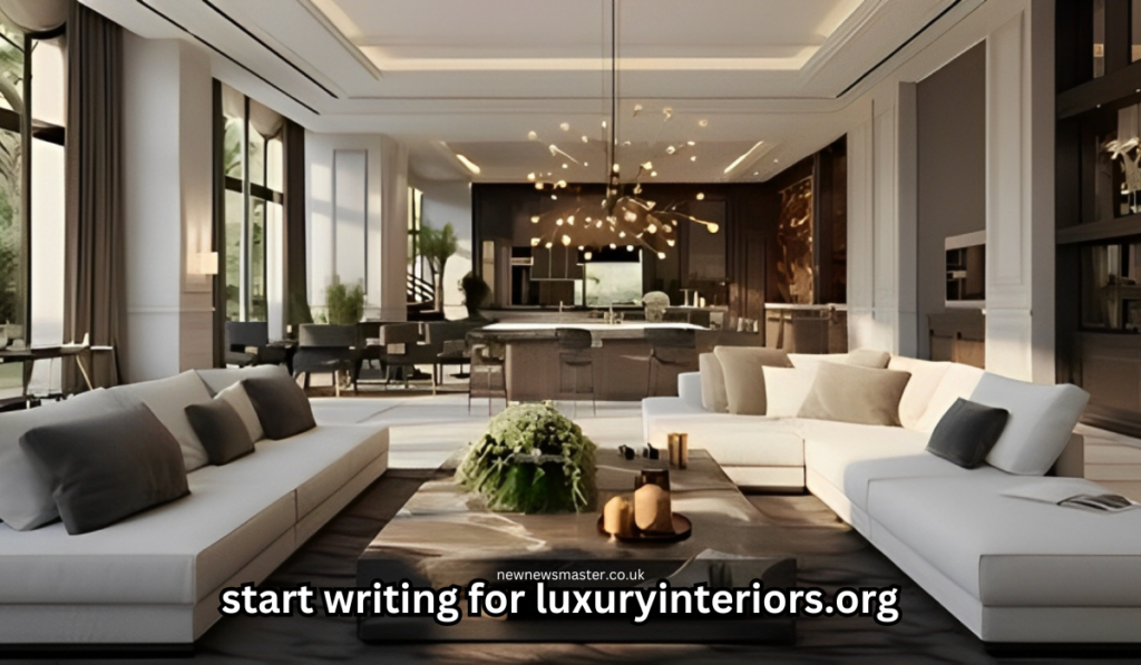 Start Writing for Luxuryinteriors.org A Comprehensive Guide